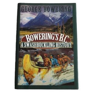 Bowering’s BC:  A Swashbuckling History (1997). Hardcover. BC history Canadiana